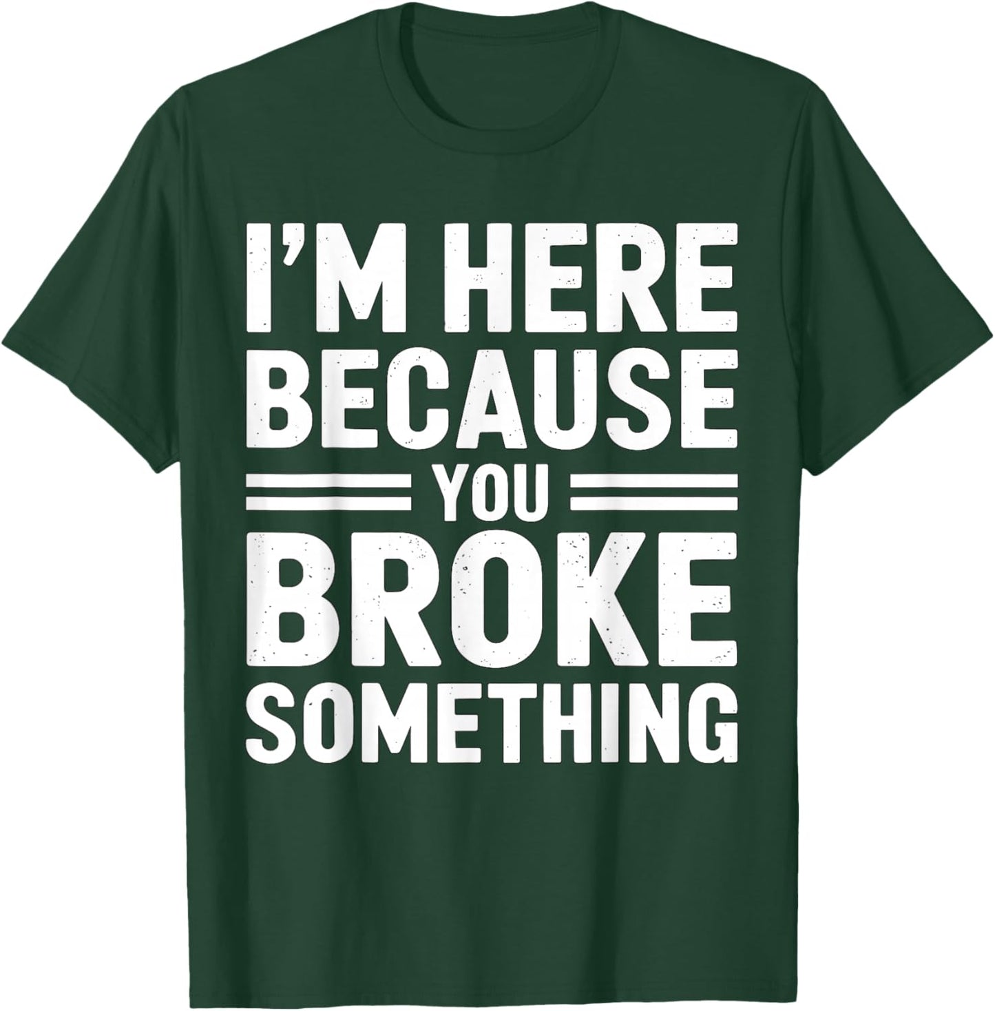 I'm here because you broke something Mechanic T-Shirt - T-Shirt | Forest