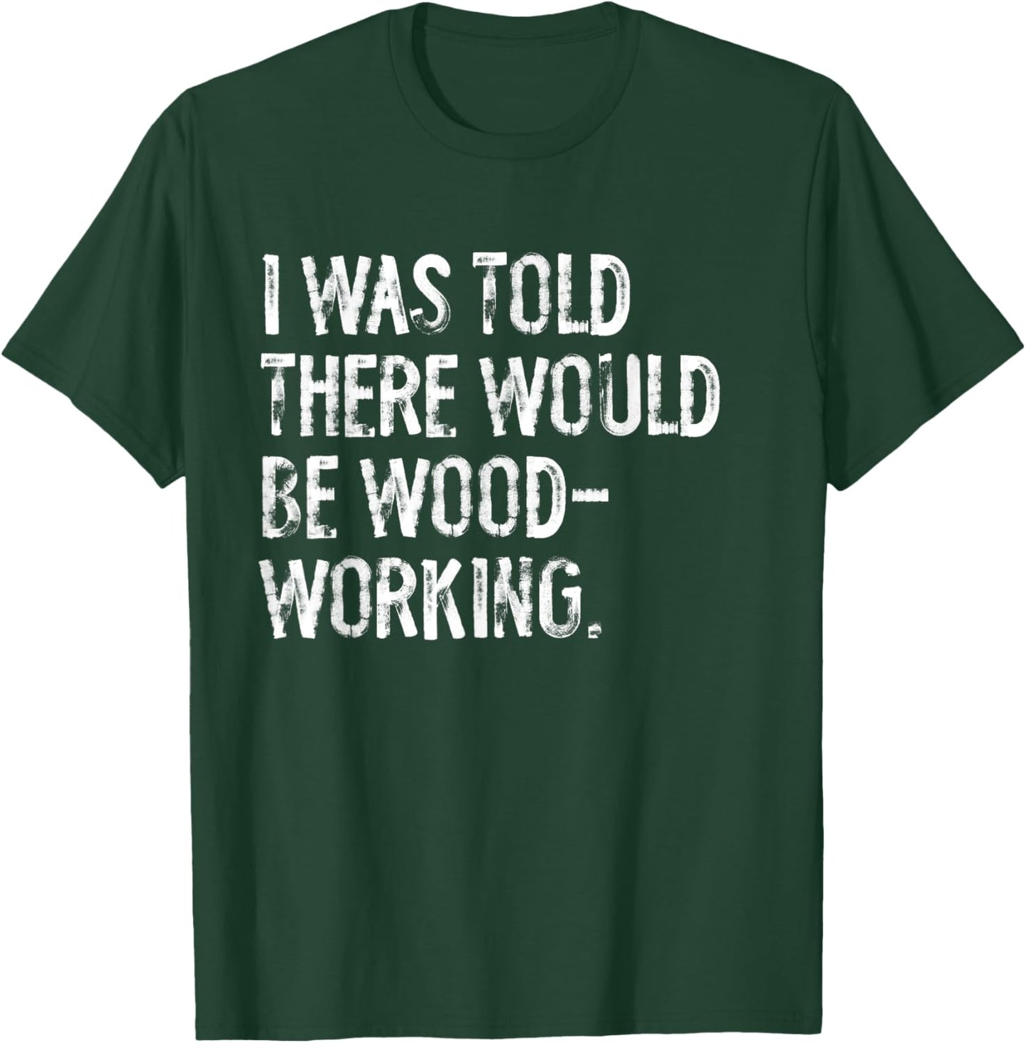 I Was Told There Would Be Woodworking Woodworker T-Shirt - T-Shirt | Forest