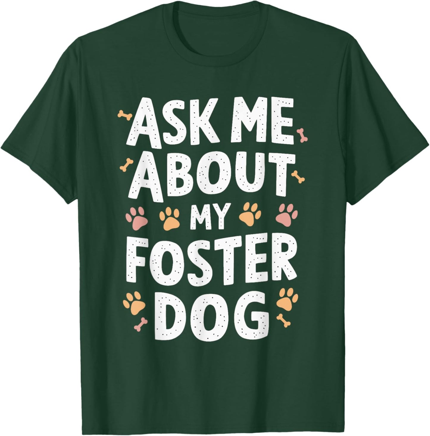Ask Me About My Foster Dog T-Shirt - T-Shirt | Forest