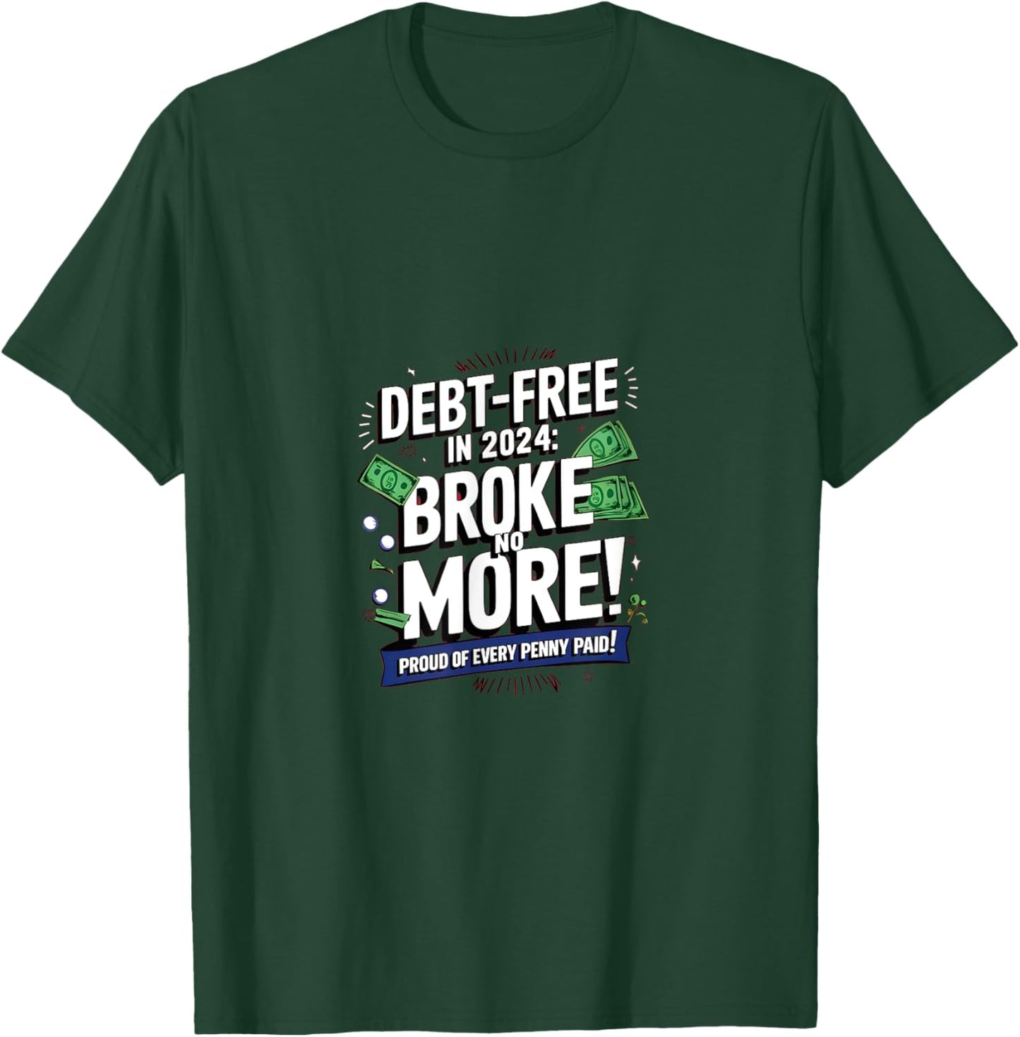 Debt-Free in 2024: Broke no More! Proud of every Penny paid T-Shirt - T-Shirt | Forest