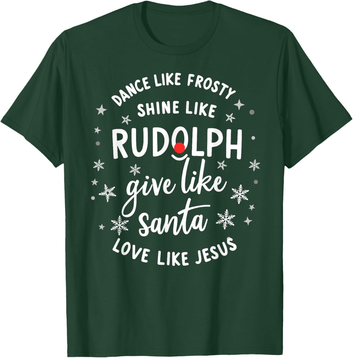 Dance Like Frosty Shine Rudolph Give Santa Love Like Jesus T-Shirt - T-Shirt | Forest