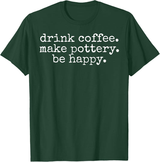 Drink Coffee Make Pottery Be Happy T-Shirt - T-Shirt | Forest