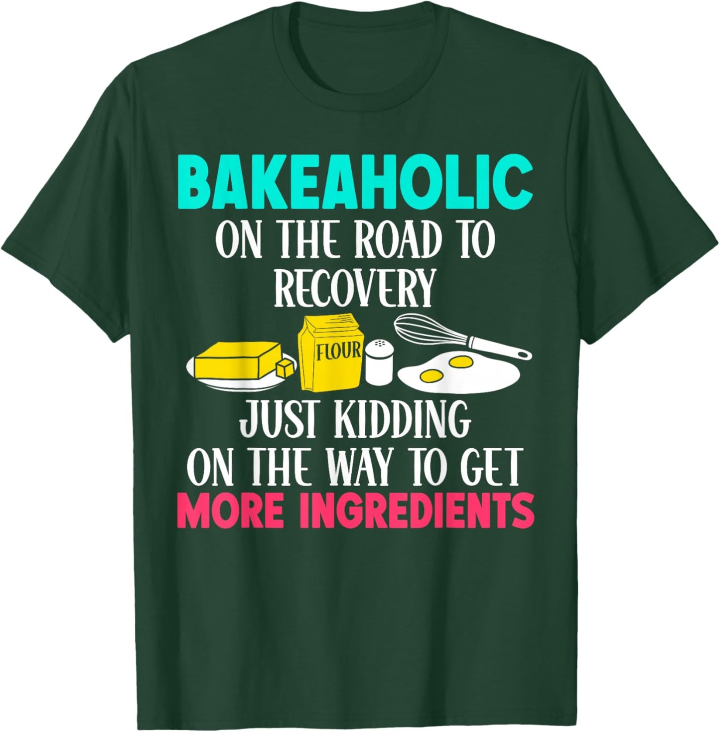 Bake Baking I'm A Bakeaholic On The Road To Recovery Just T-Shirt - T-Shirt | Forest