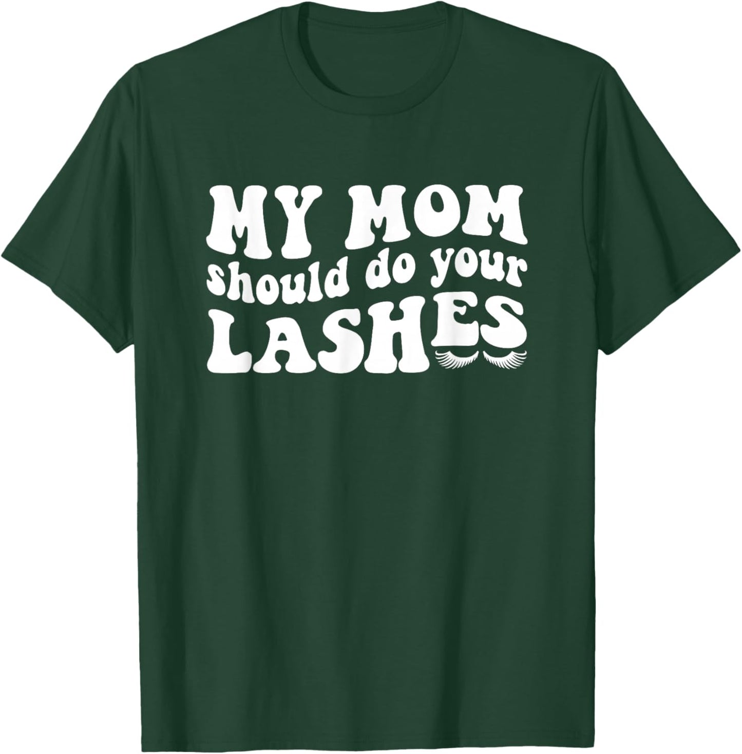 My Mom Should Do Your Lashes Lash Artist Lash Tech T-Shirt - T-Shirt | Forest