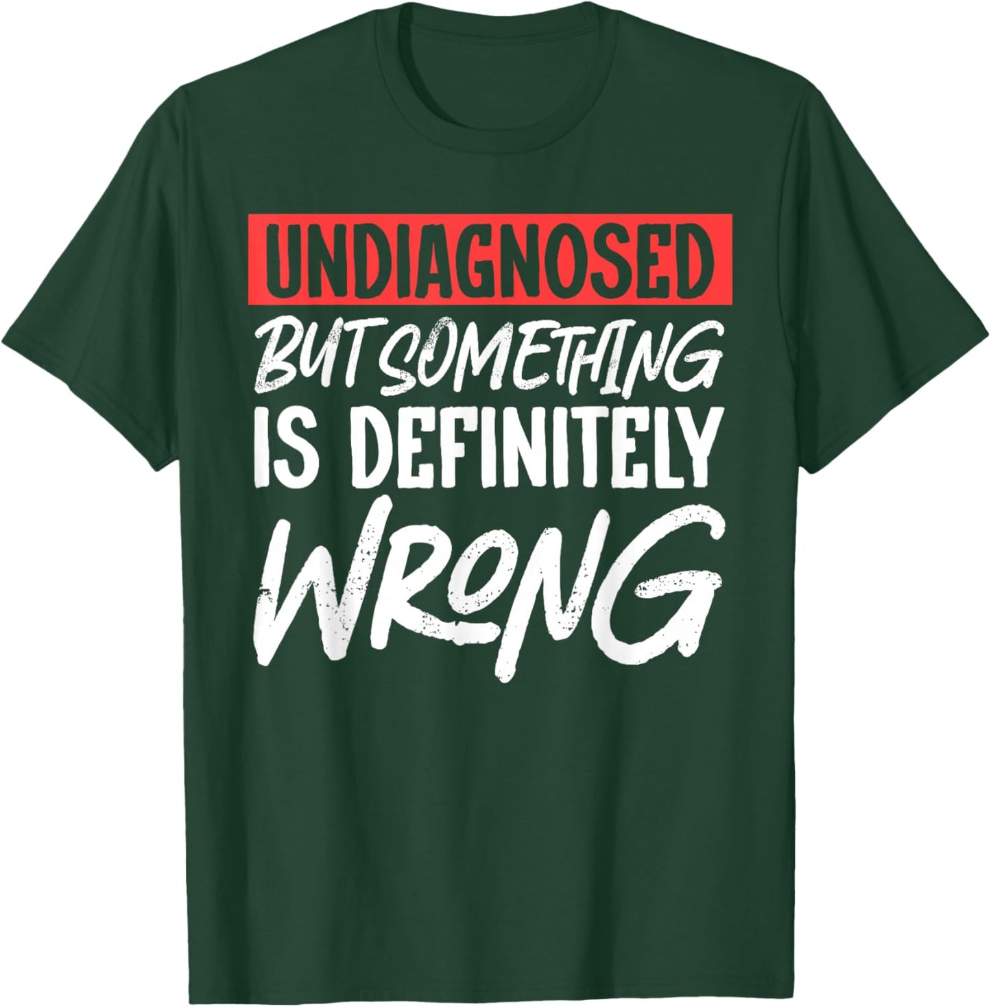 Undiagnosed But Something Is Definitely Wrong T-Shirt - T-Shirt | Forest