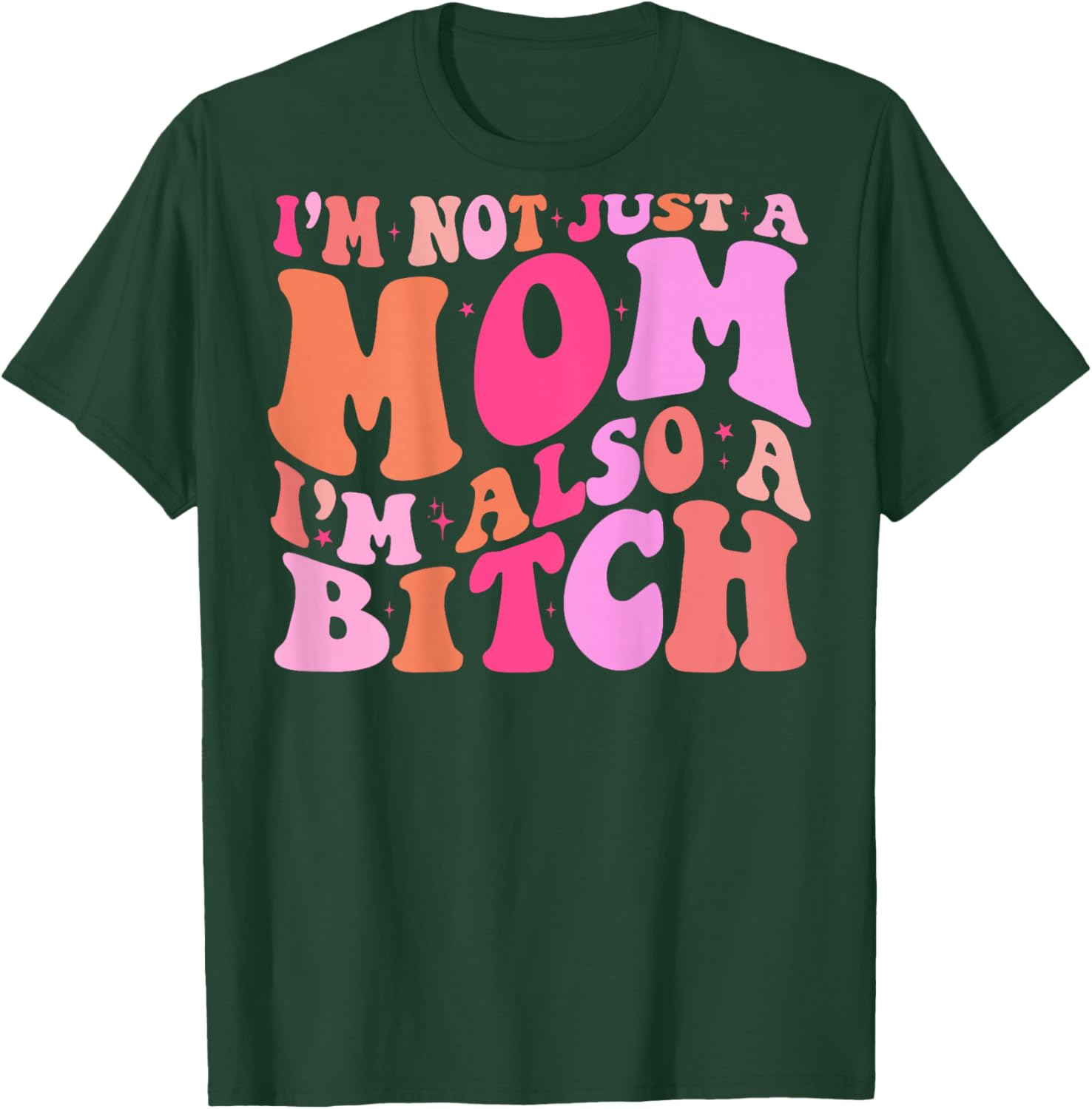 I'm Not Just A Mom I'm Also A Bitch (on back) T-Shirt - T-Shirt | Forest