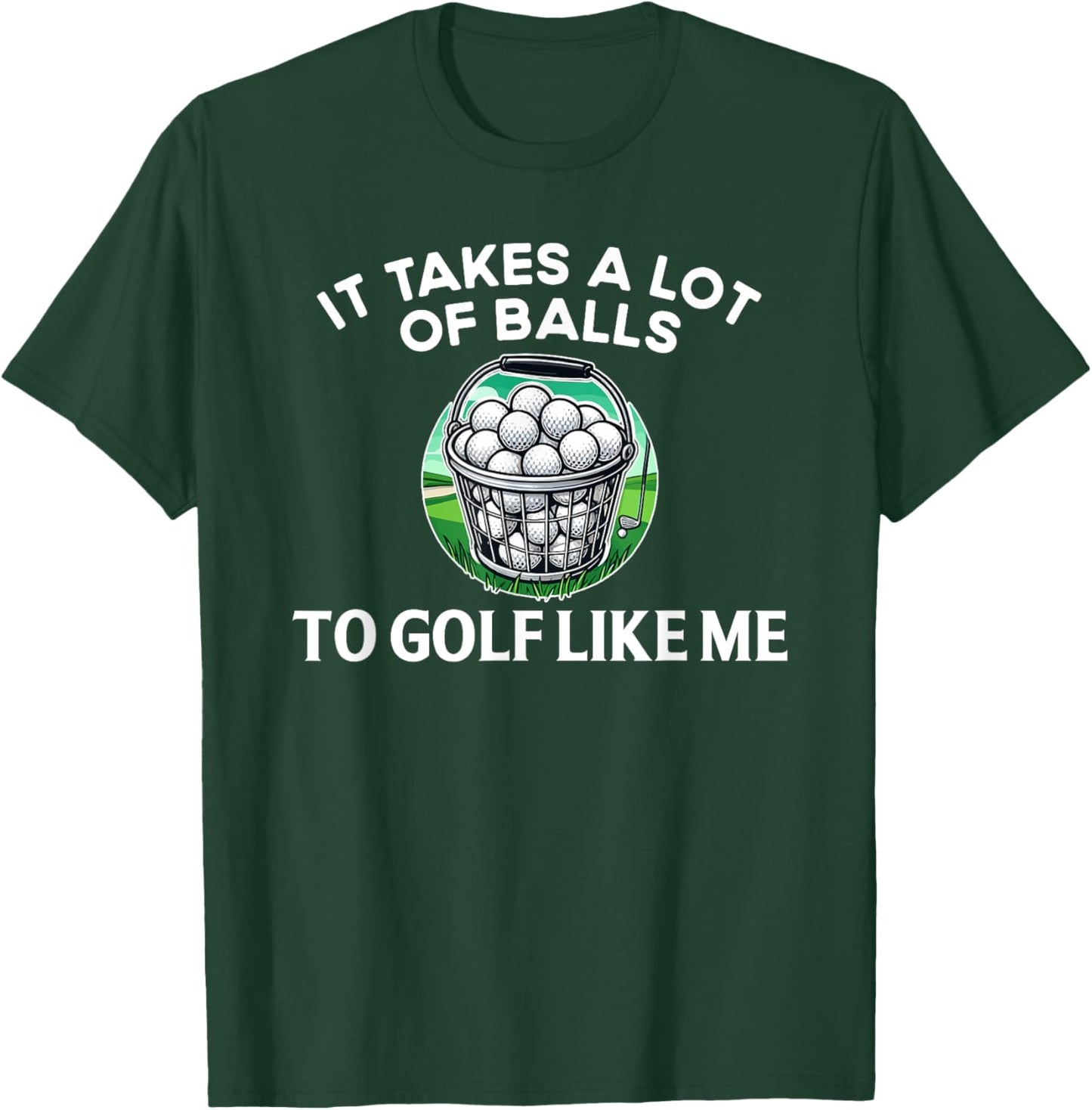 Golf Funny Golfer It Takes A lot of Balls to Golf Like Me T-Shirt - T-Shirt | Forest
