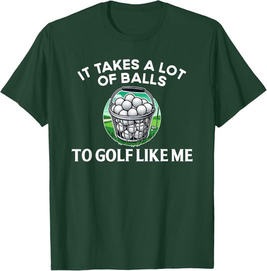 Golf Funny Golfer It Takes A lot of Balls to Golf Like Me T-Shirt - T-Shirt | Forest