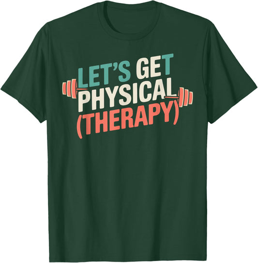 Let's Get Physical Therapy! T-Shirt - T-Shirt | Forest