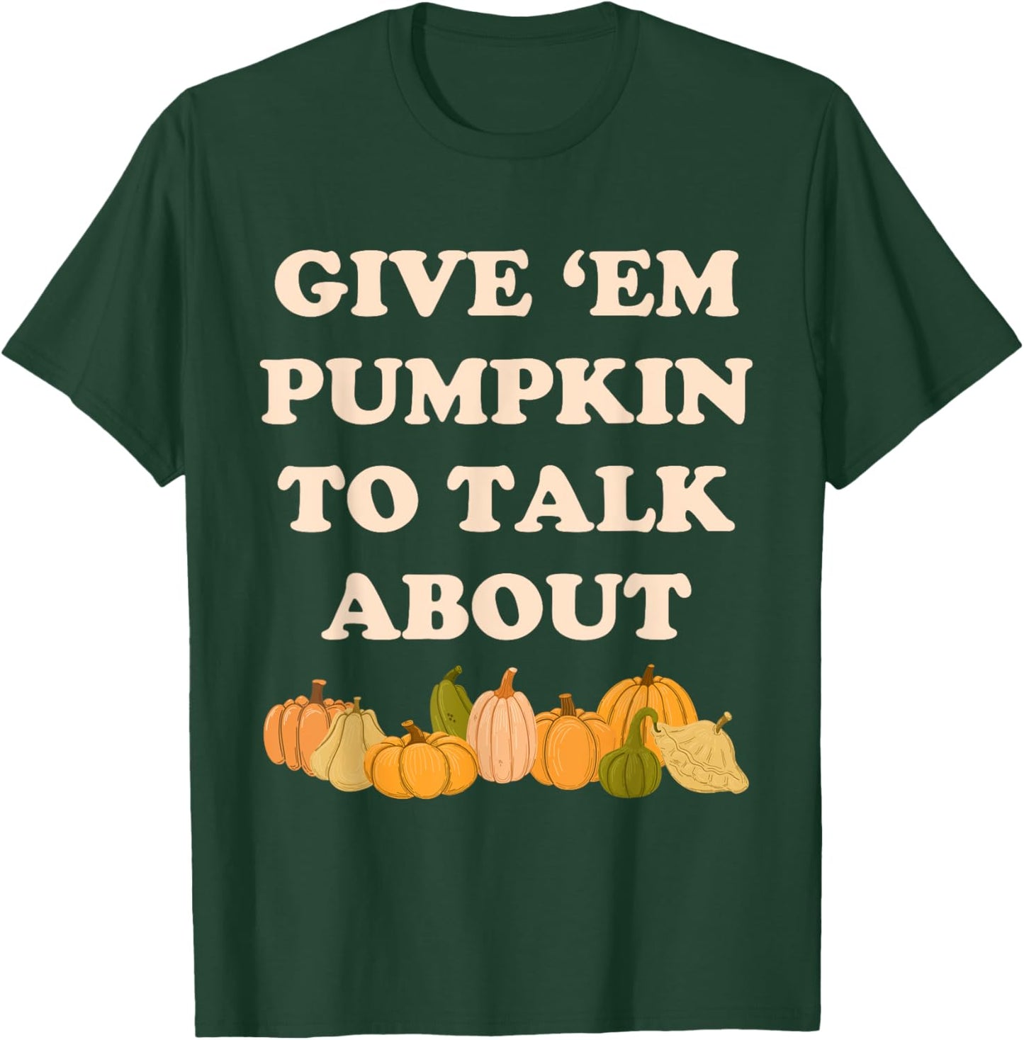 Give 'em Pumpkin To Talk About Funny Farming Humor Gourd Pun T-Shirt - T-Shirt | Forest