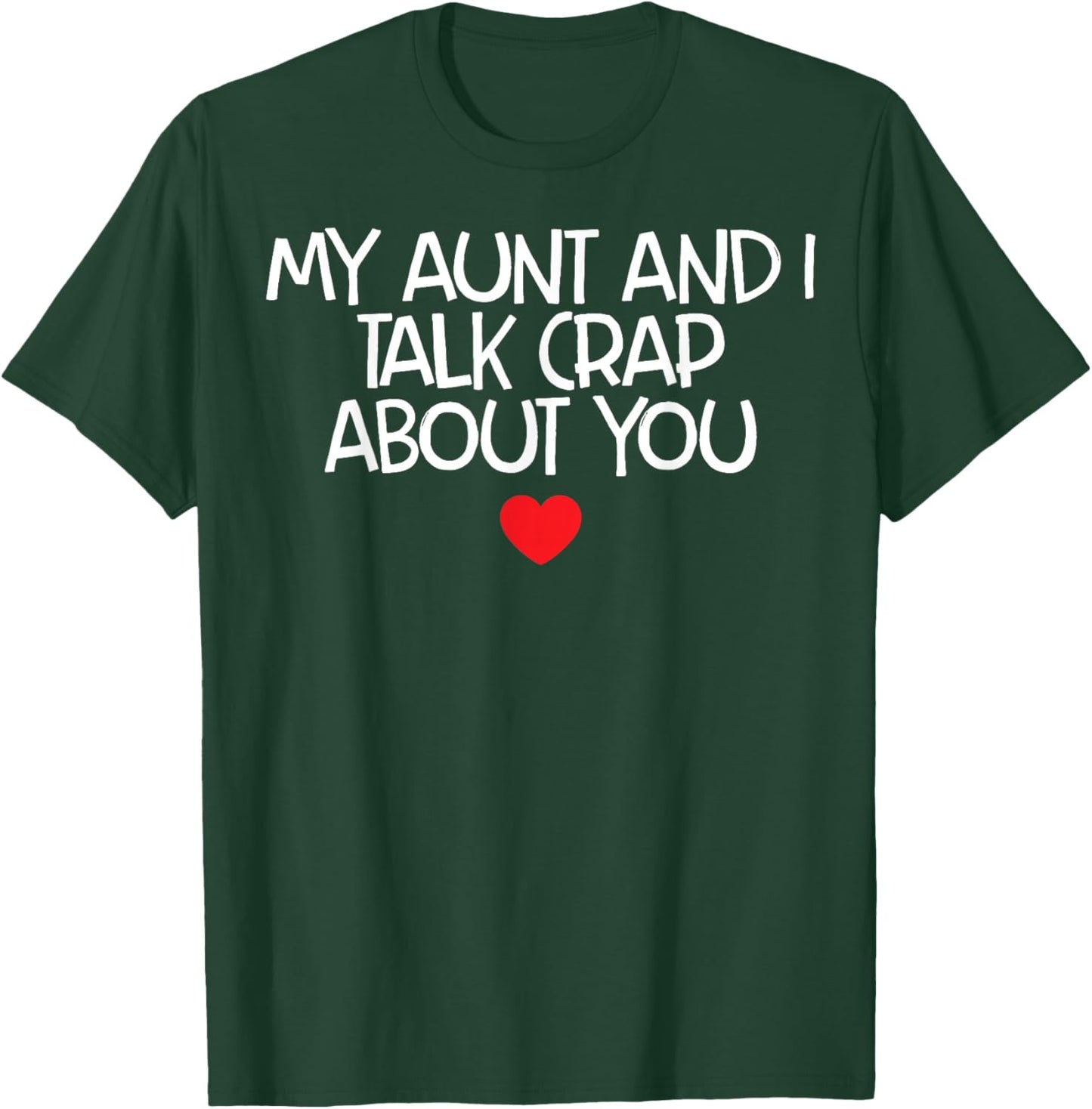 My Aunt And I Talk Crap About You T-Shirt - T-Shirt | Forest