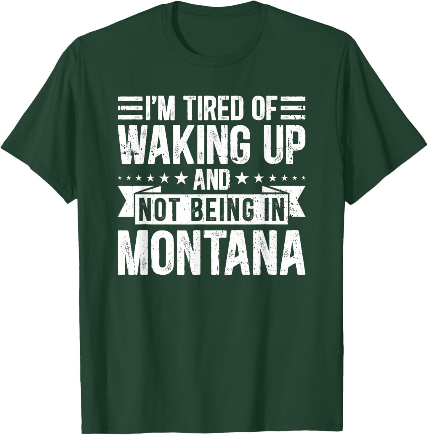 I'm Tired Of Waking Up And Not Being In Montana T-Shirt - T-Shirt | Forest