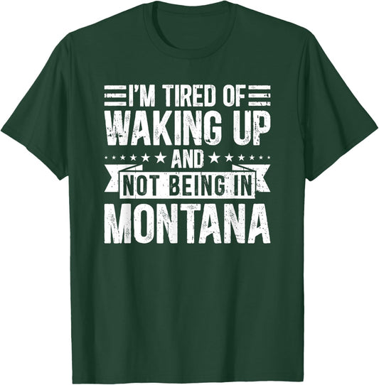 I'm Tired Of Waking Up And Not Being In Montana T-Shirt - T-Shirt | Forest