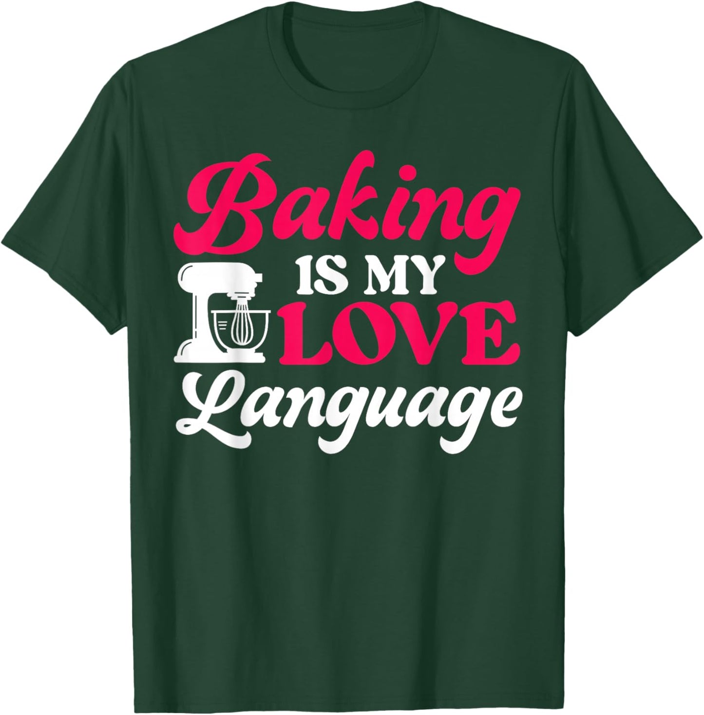 Bake Baking Baking Is My Love Language T-Shirt - T-Shirt | Forest
