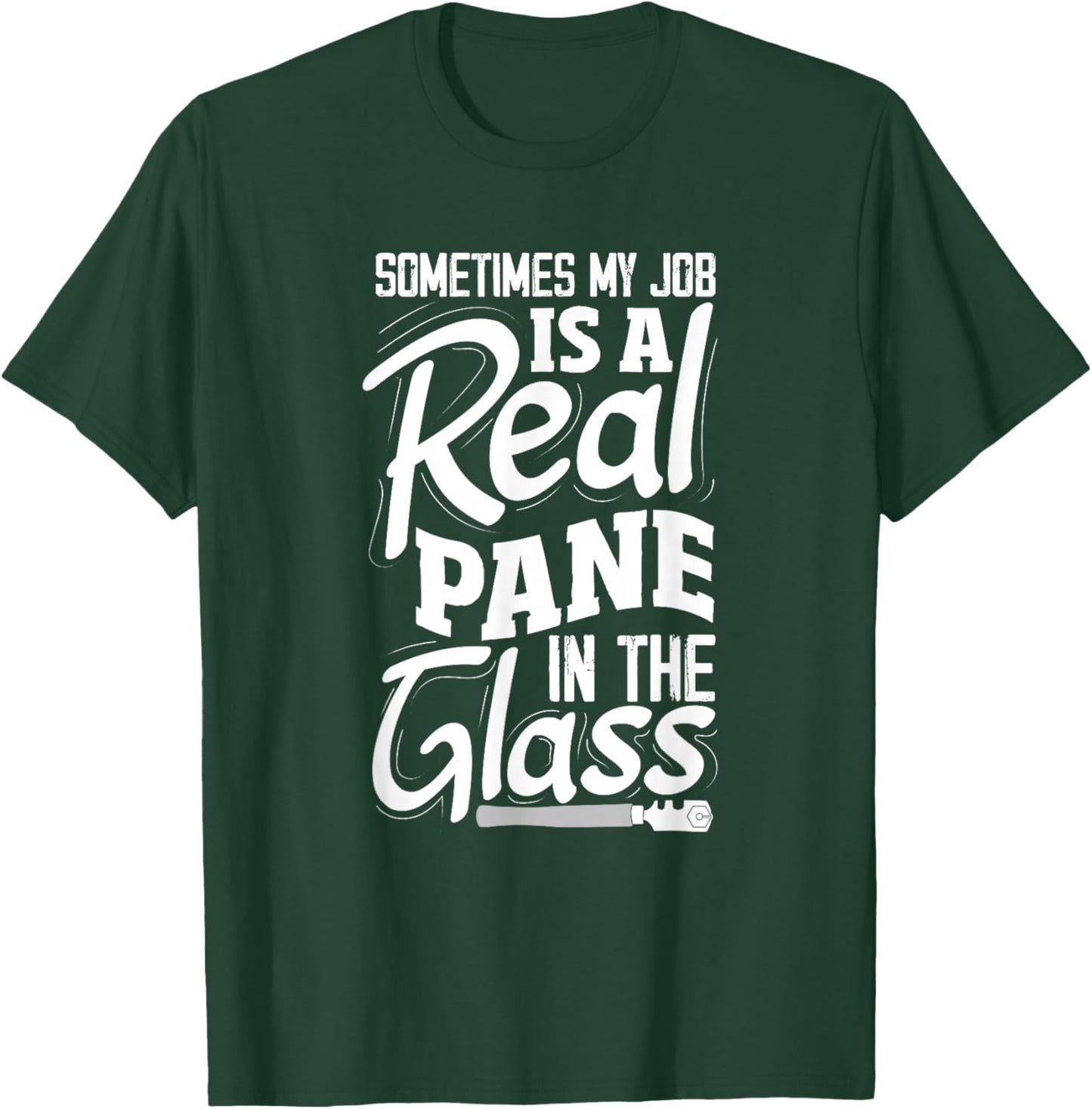 Sometimes My Job Is A Real Pane In The Glass Funny Glazier T-Shirt - T-Shirt | Forest