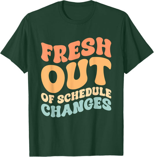 Fresh Out Of Schedule Changes T-Shirt - T-Shirt | Forest