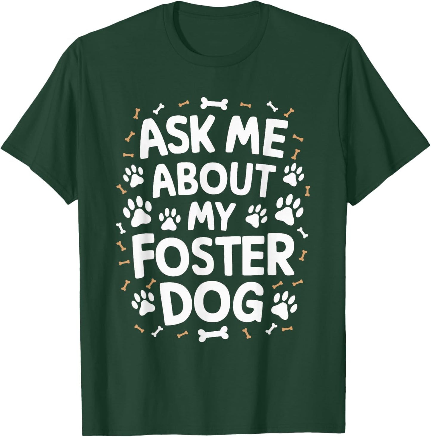 Ask Me About My Foster Dog T-Shirt - T-Shirt | Forest