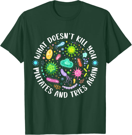 What Doesn't Kill You Mutates and Tries Again Funny Biology T-Shirt - T-Shirt | Forest
