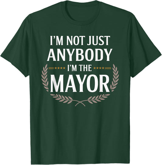 I'm Not Just Anybody, I'm the Mayor Funny T-Shirt - T-Shirt | Forest