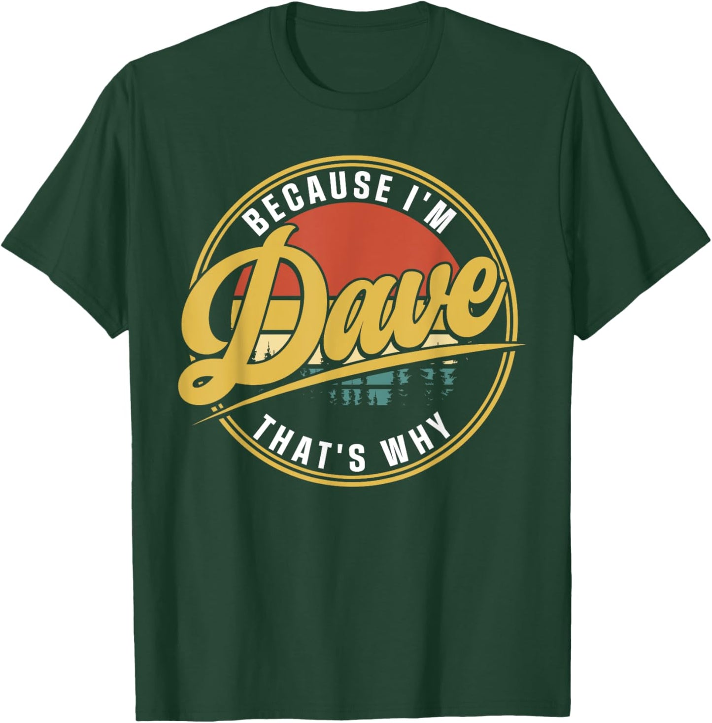 Dave Name Funny First Name Because I'm Dave That's Why T-Shirt - T-Shirt | Forest
