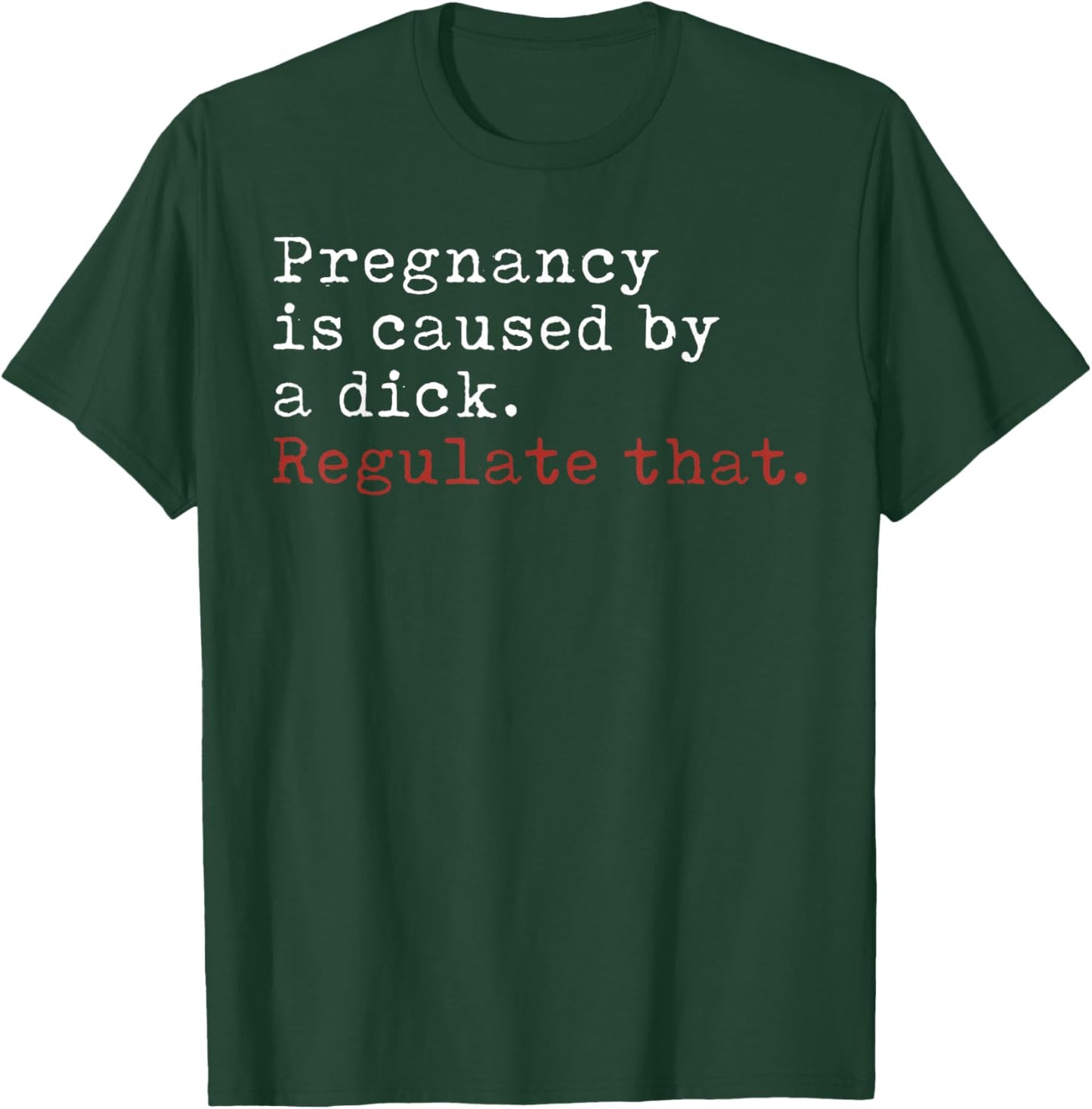 Pregnancy is Caused by a Dick Regulate That Feminist T-Shirt - T-Shirt | Forest