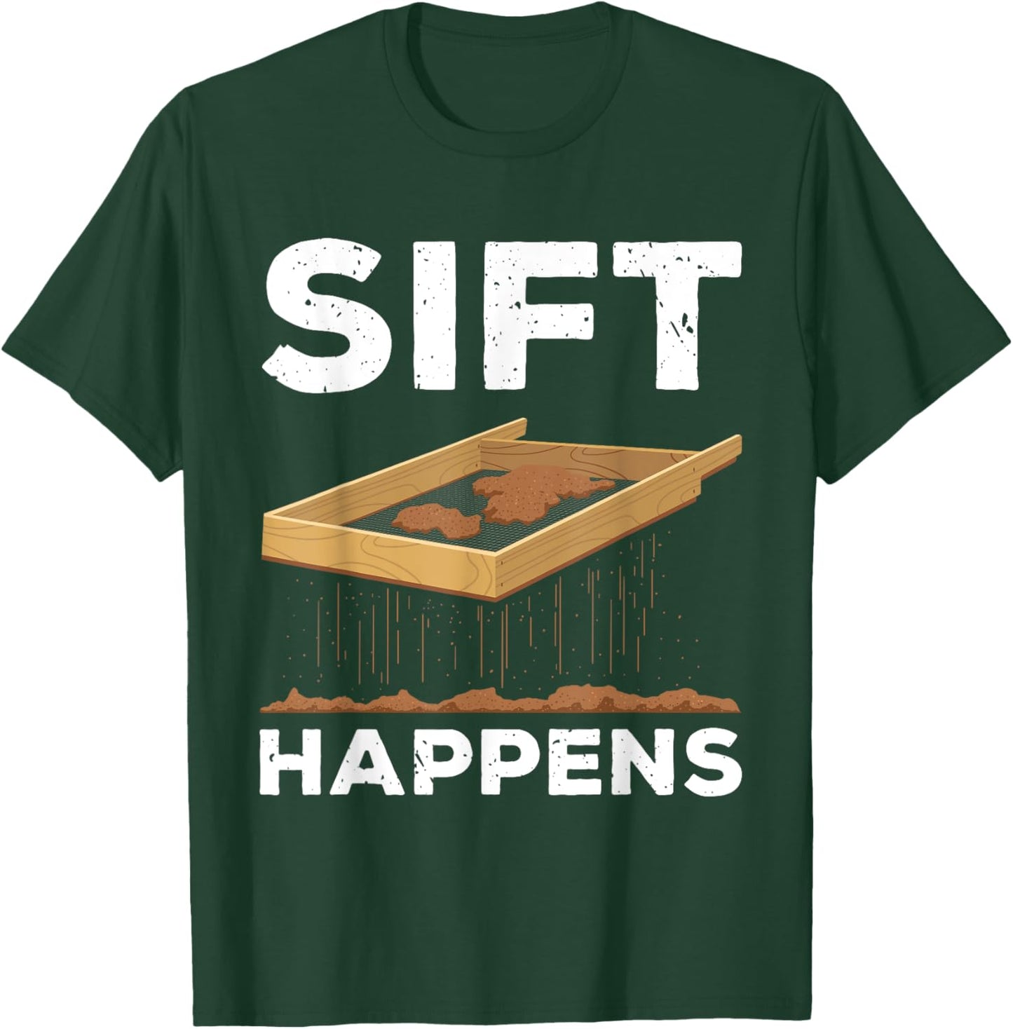 Sift Happens Funny Archaeologist Archaeology Sifting Lovers T-Shirt - T-Shirt | Forest