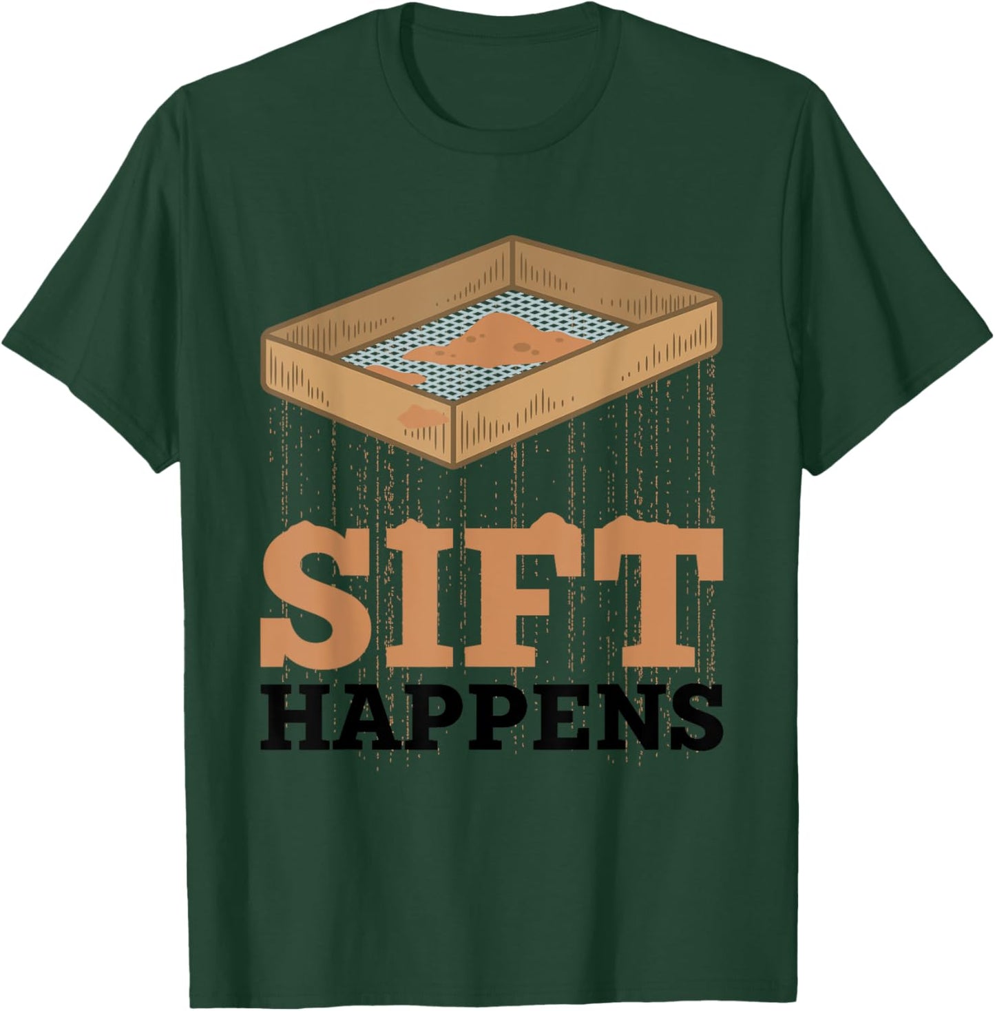 Sift Happens Funny Archaeologist Archaeology Sifting Lovers T-Shirt - T-Shirt | Forest