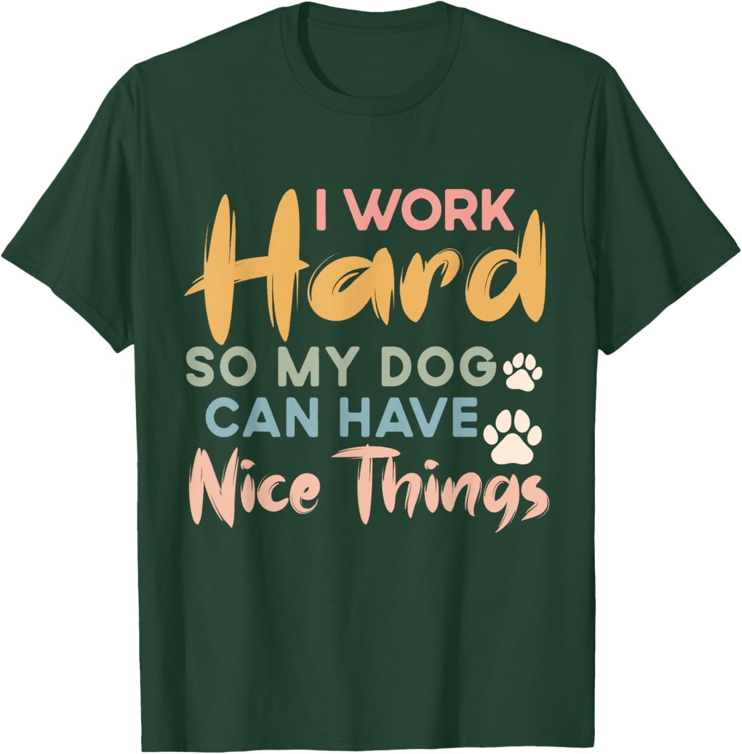 I Work Hard So My Dog Can Have Nice Things Funny Dog Women Kids T-Shirt - T-Shirt | Forest