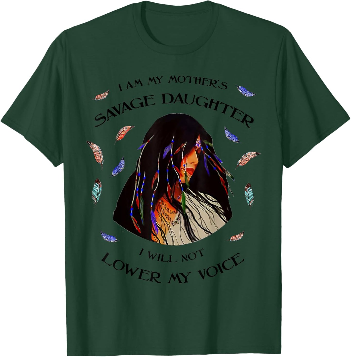 I Am My Mother s Savage Daughter, I Will Not Lower My Voice T-Shirt - T-Shirt | Forest