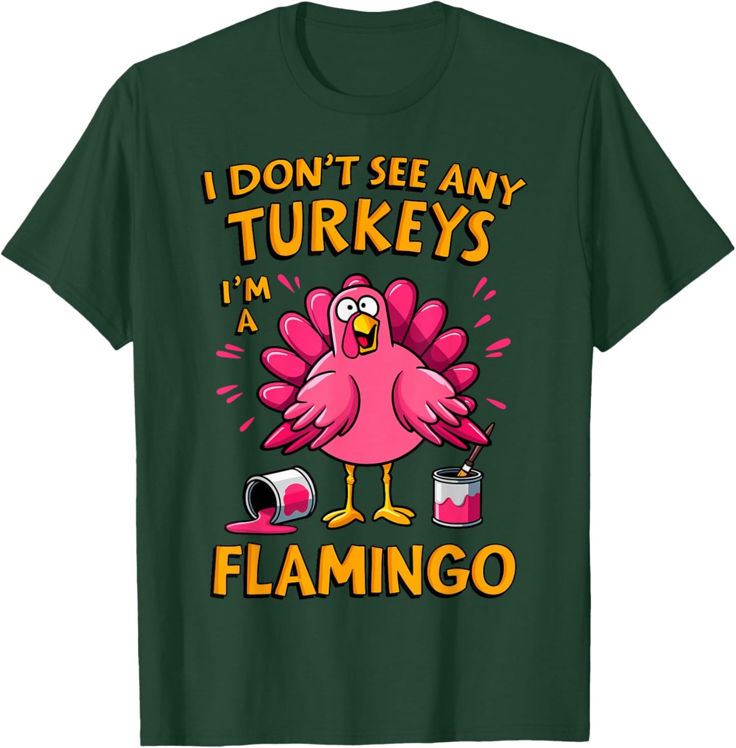 I Don't see any Turkey I'm a Flamingo Funny Thanksgiving T-Shirt - T-Shirt | Forest