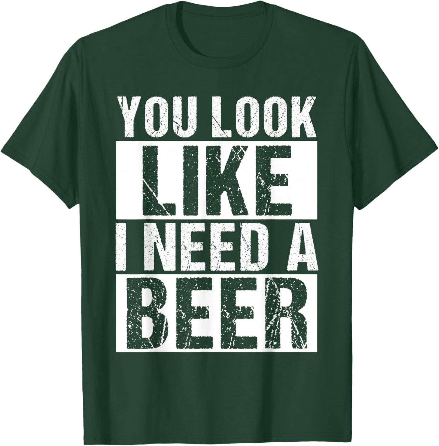 YOU LOOK LIKE I NEED A Beer Humor T-Shirt - T-Shirt | Forest