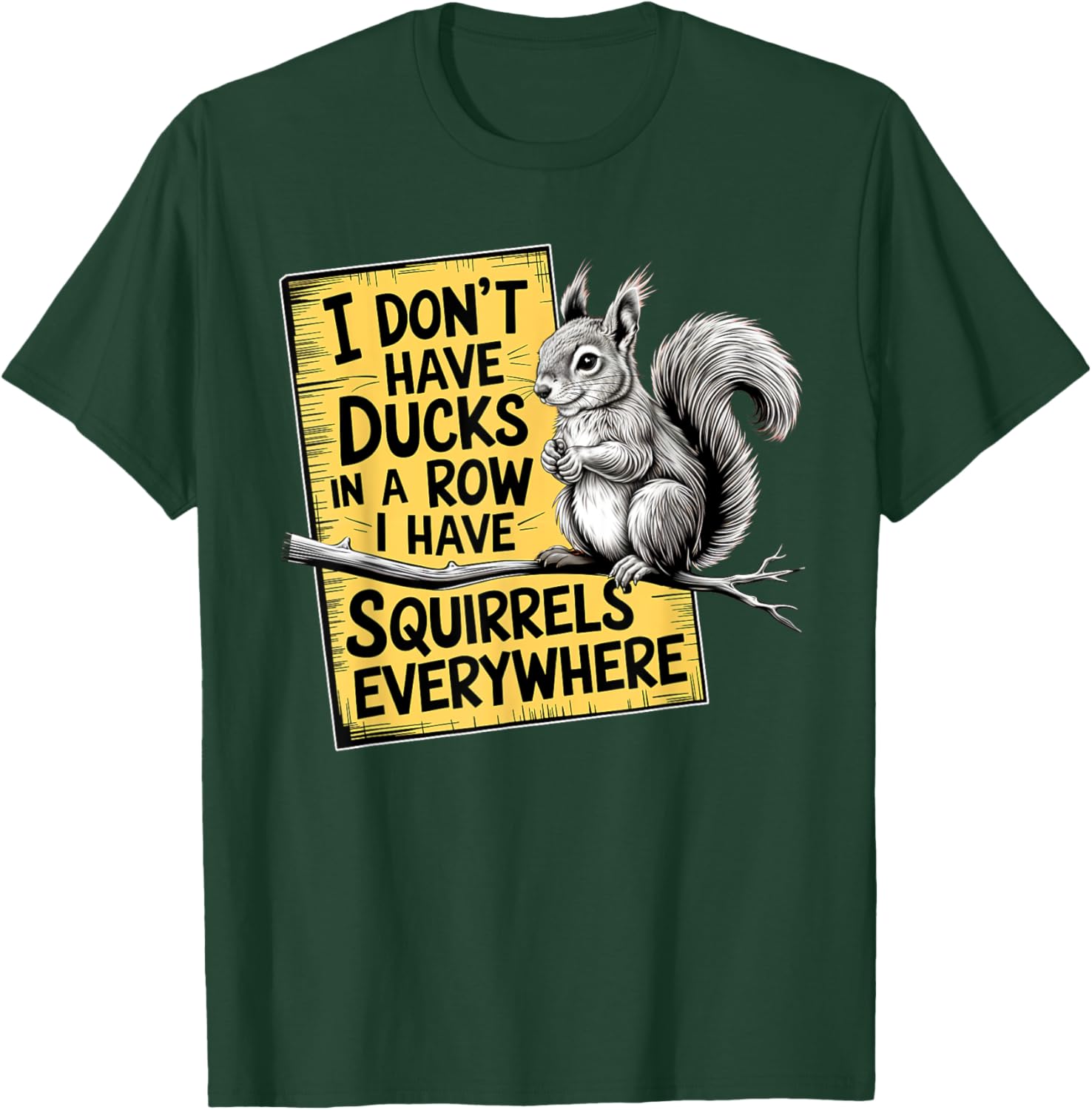 I Don't Have Ducks In A Row I have Squirrels Everywhere T-Shirt - T-Shirt | Forest