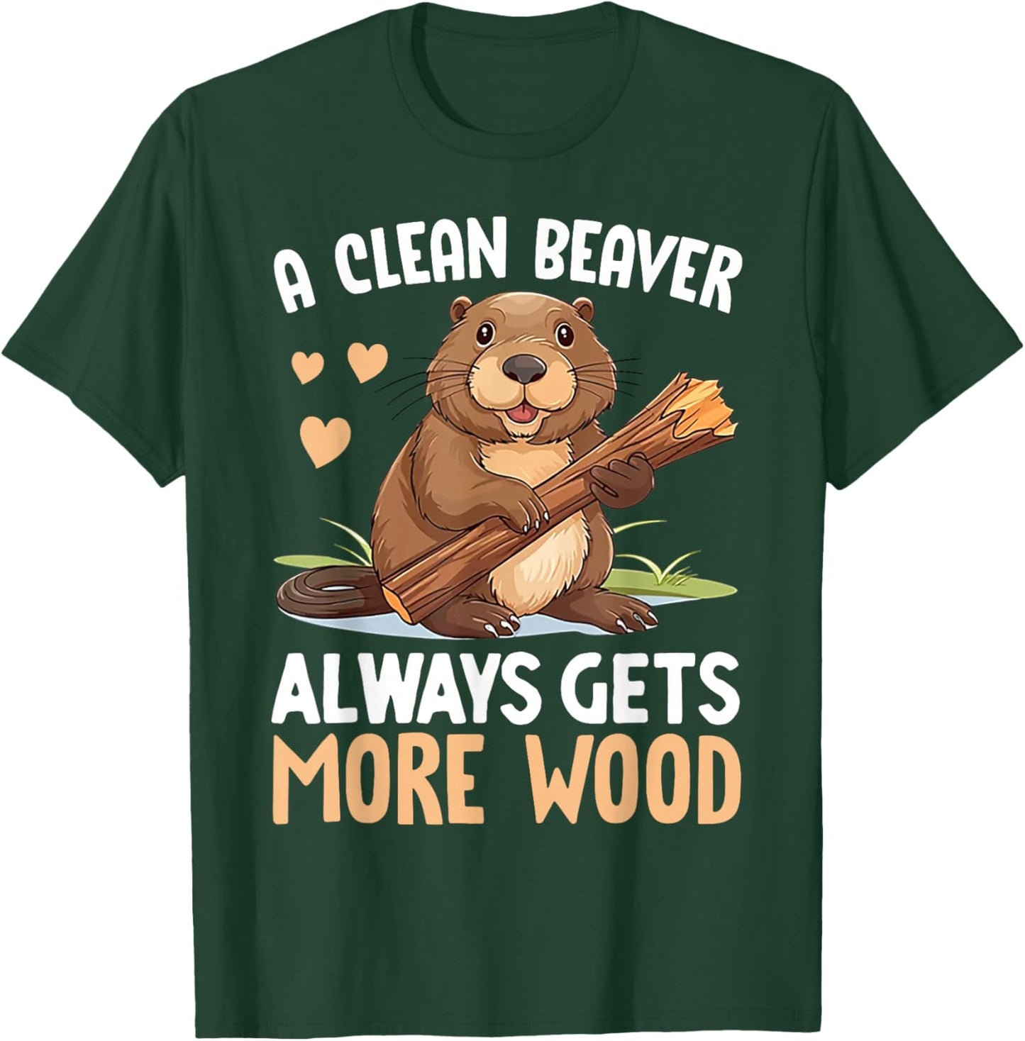 A Clean Beaver Always Gets More Wood T-Shirt - T-Shirt | Forest
