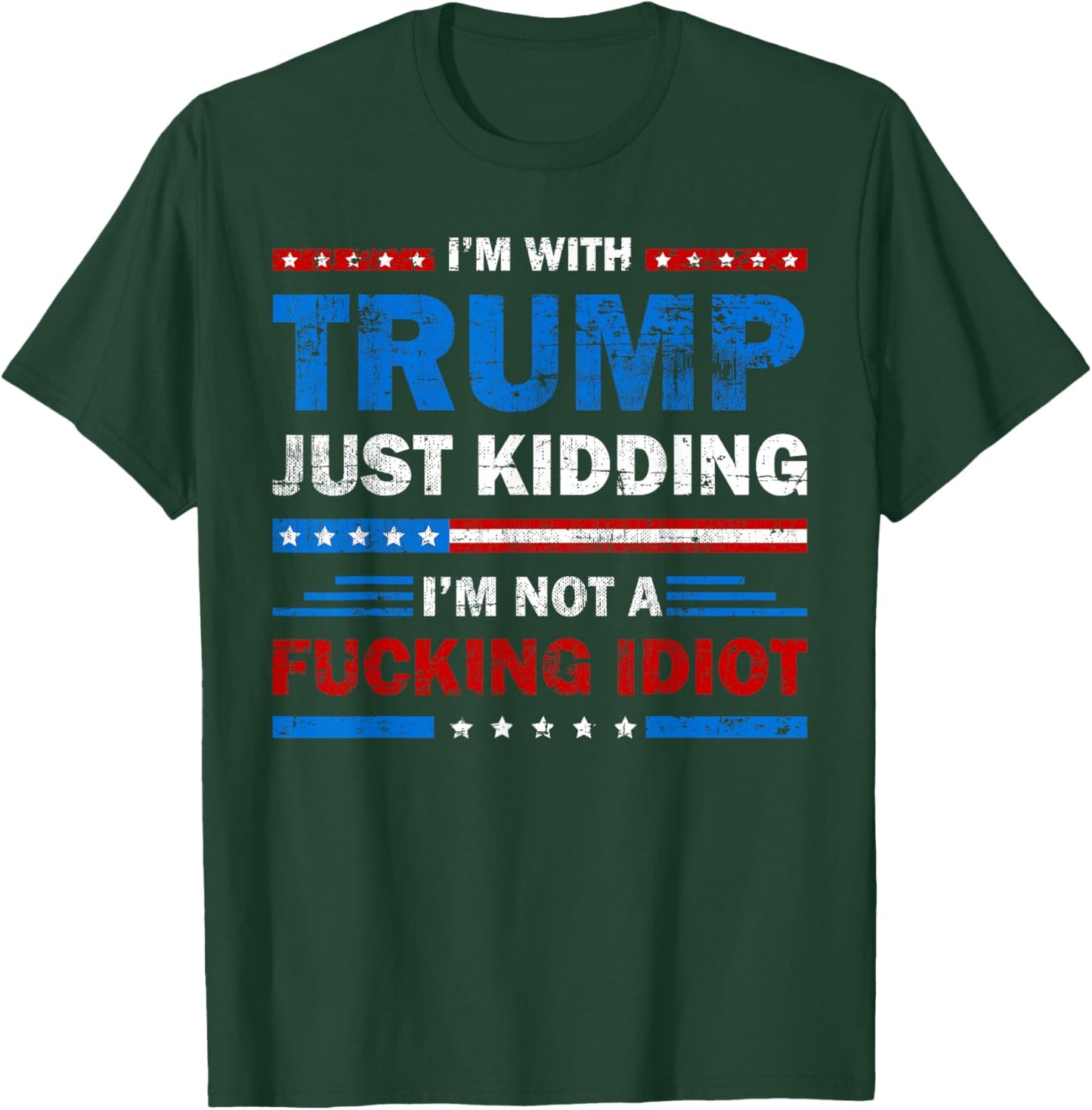 I'm with Trump Just Kidding I'm Not A Fucking Idiot Sarcasm T-Shirt - T-Shirt | Forest
