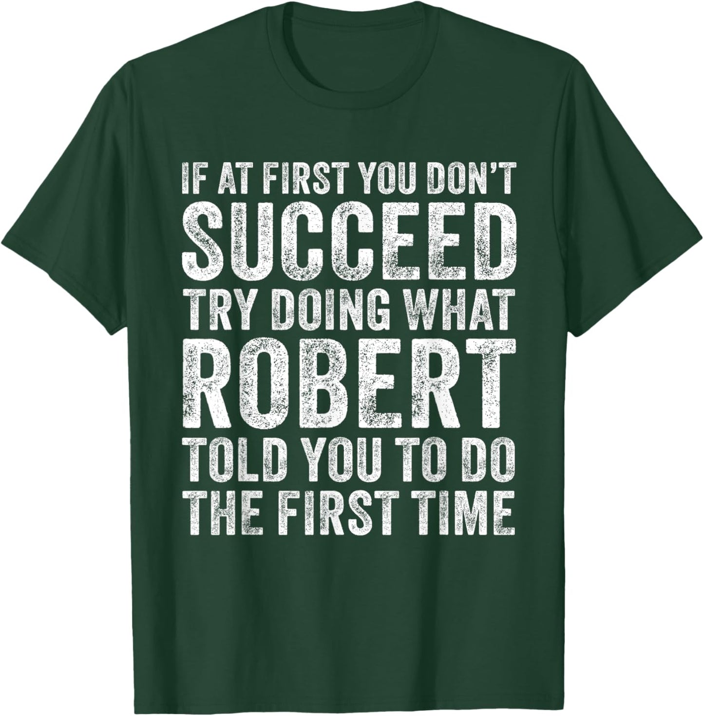 If At First You Don't Succeed Try Doing What Robert Told You T-Shirt - T-Shirt | Forest