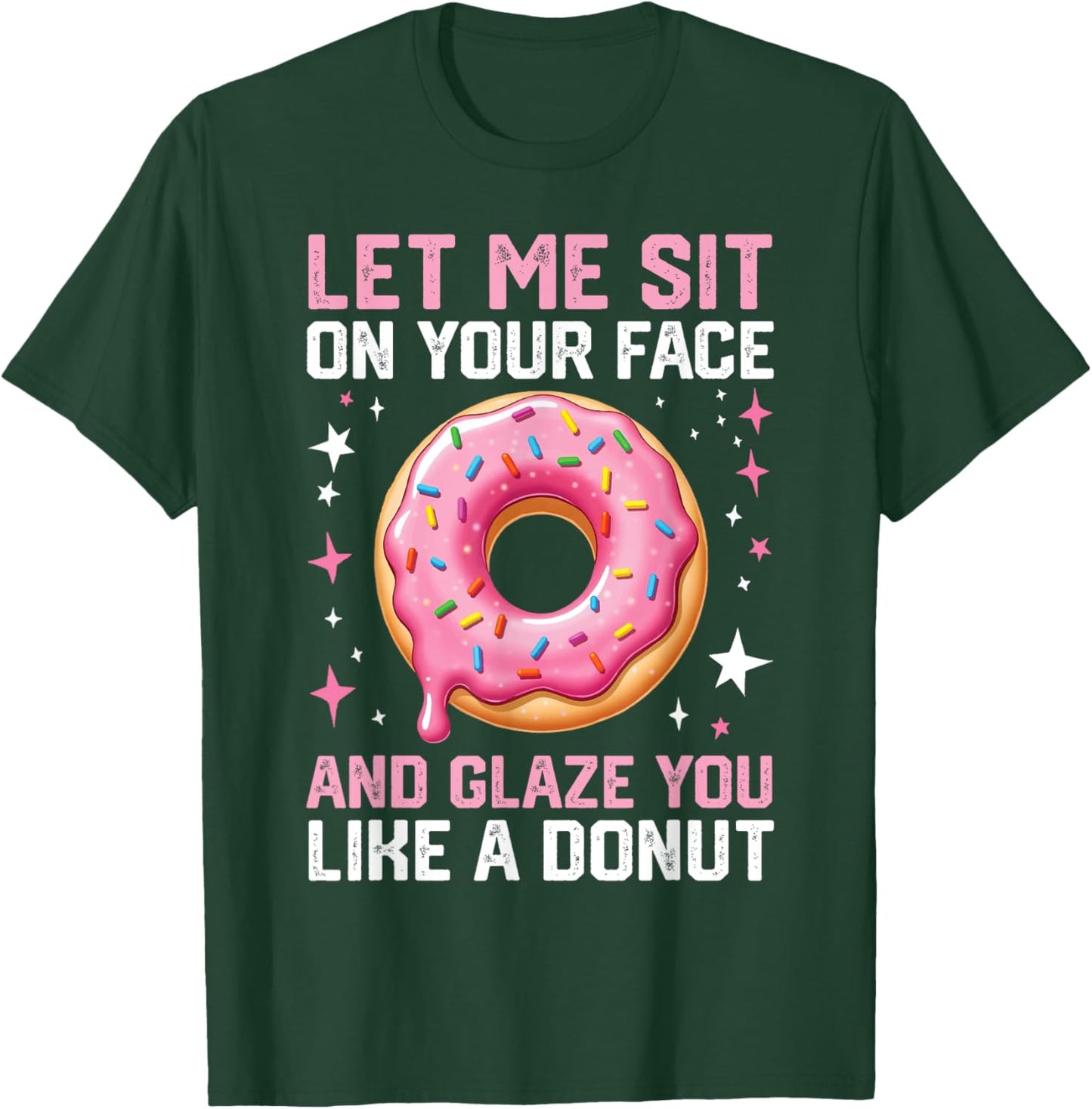Let Me Sit On Your Face And Glaze You Like A Donut Funny T-Shirt - T-Shirt | Forest