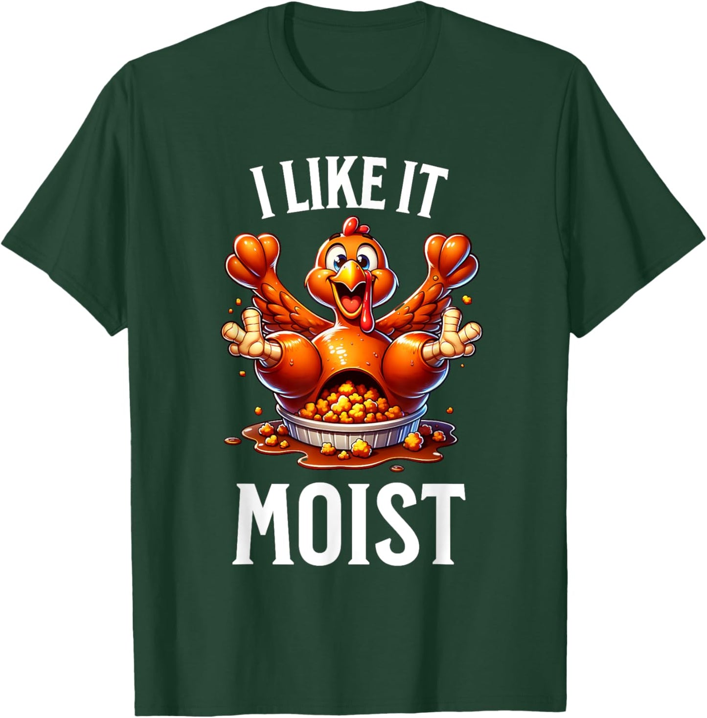 I Like it Moist Thanksgiving Dirty Funny Turkey Men Women T-Shirt - T-Shirt | Forest