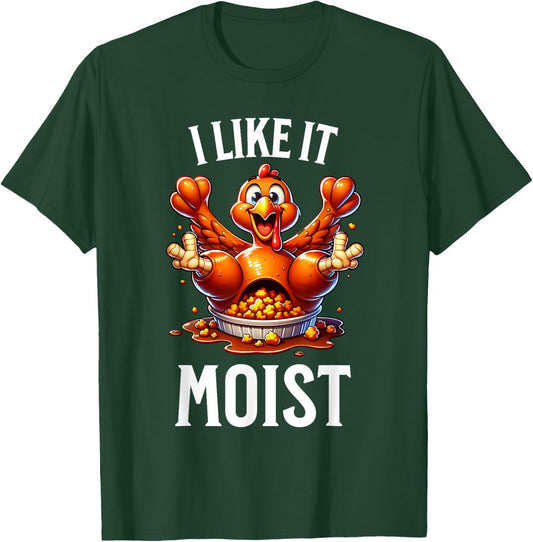 I Like it Moist Thanksgiving Dirty Funny Turkey Men Women T-Shirt - T-Shirt | Forest