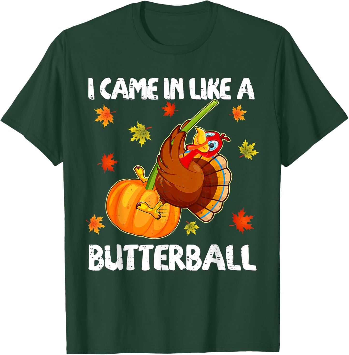I Came In Like A Butterball Funny Happy Thanksgiving Gift T-Shirt - T-Shirt | Forest