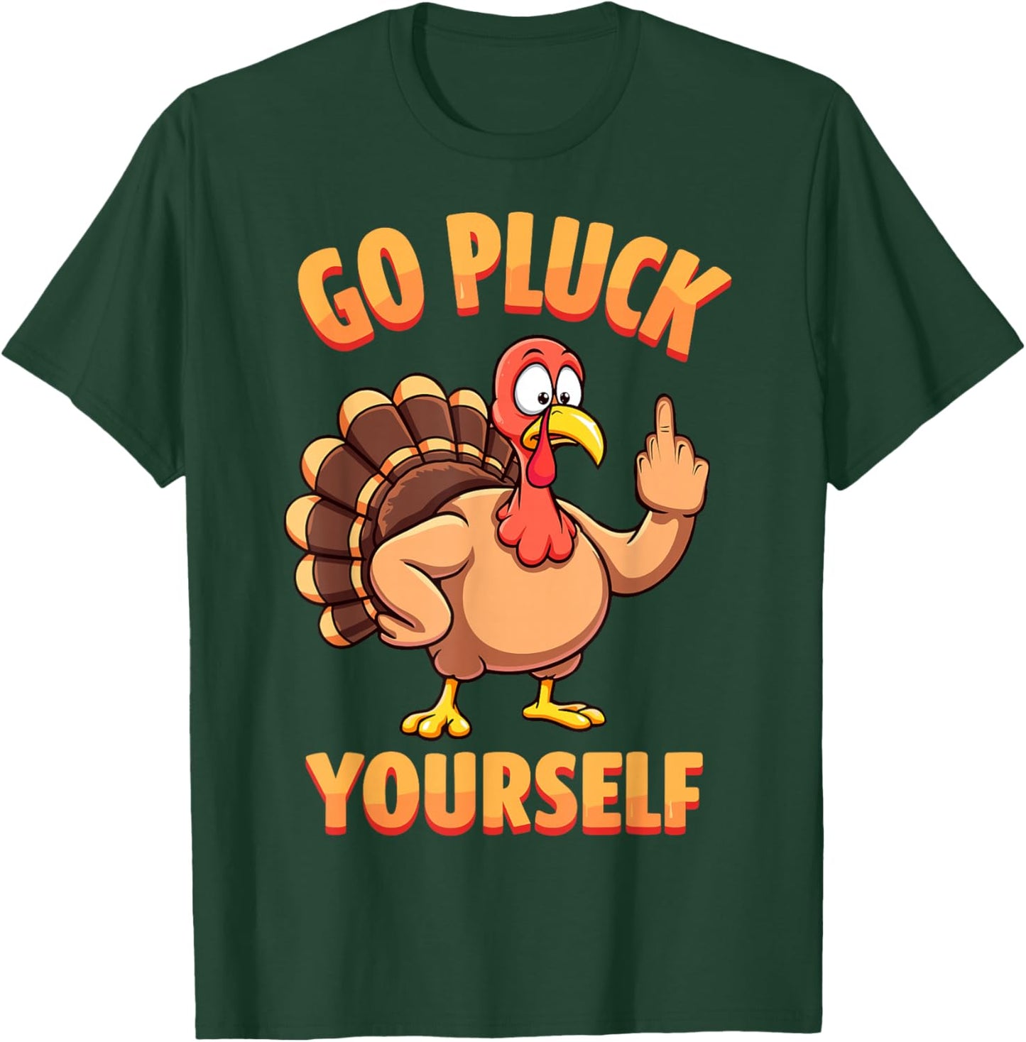 Go Pluck Yourself Sarcastic Joke Turkey Thanksgiving T-Shirt - T-Shirt | Forest