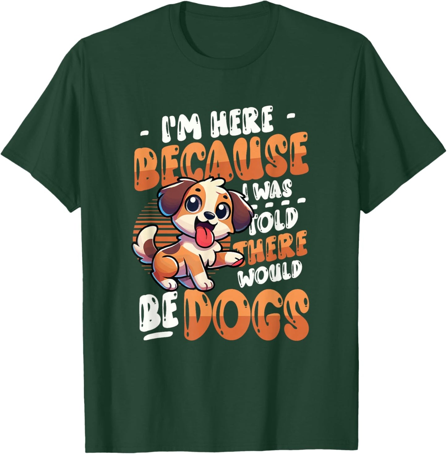 I'm Here Because I Was Told There Would Be Dogs T-Shirt - T-Shirt | Forest