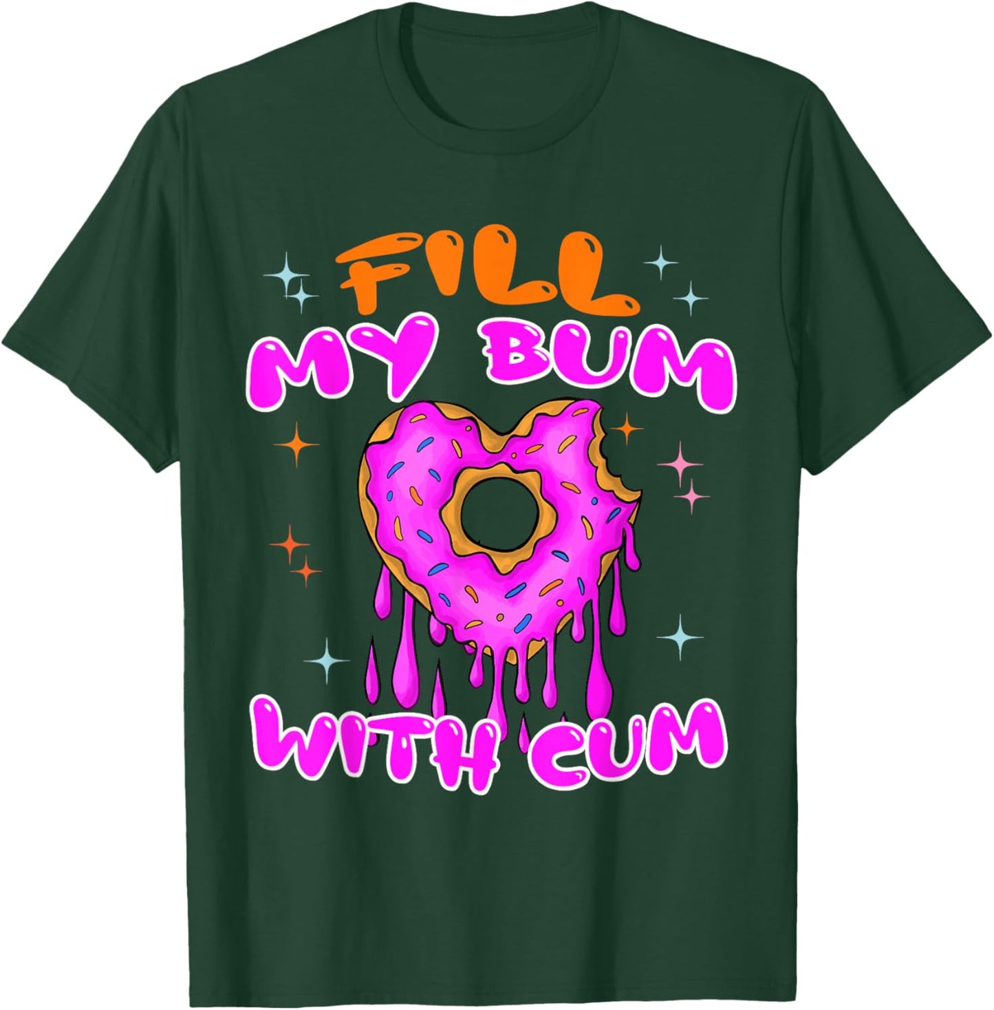 Fill My Bum With Cum Funny Donut Embarrassing Adult Humor T-Shirt - T-Shirt | Forest