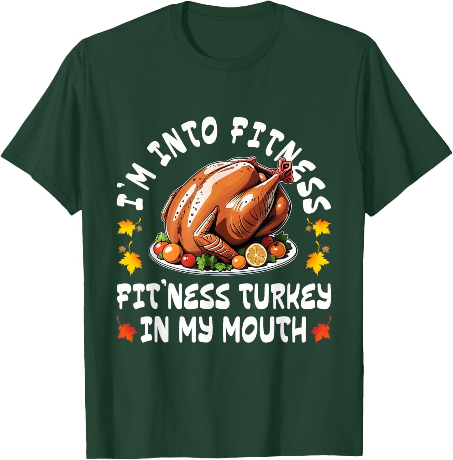 Thanksgiving Funny I'm Into Fitness Turkey in My Mouth T-Shirt - T-Shirt | Forest