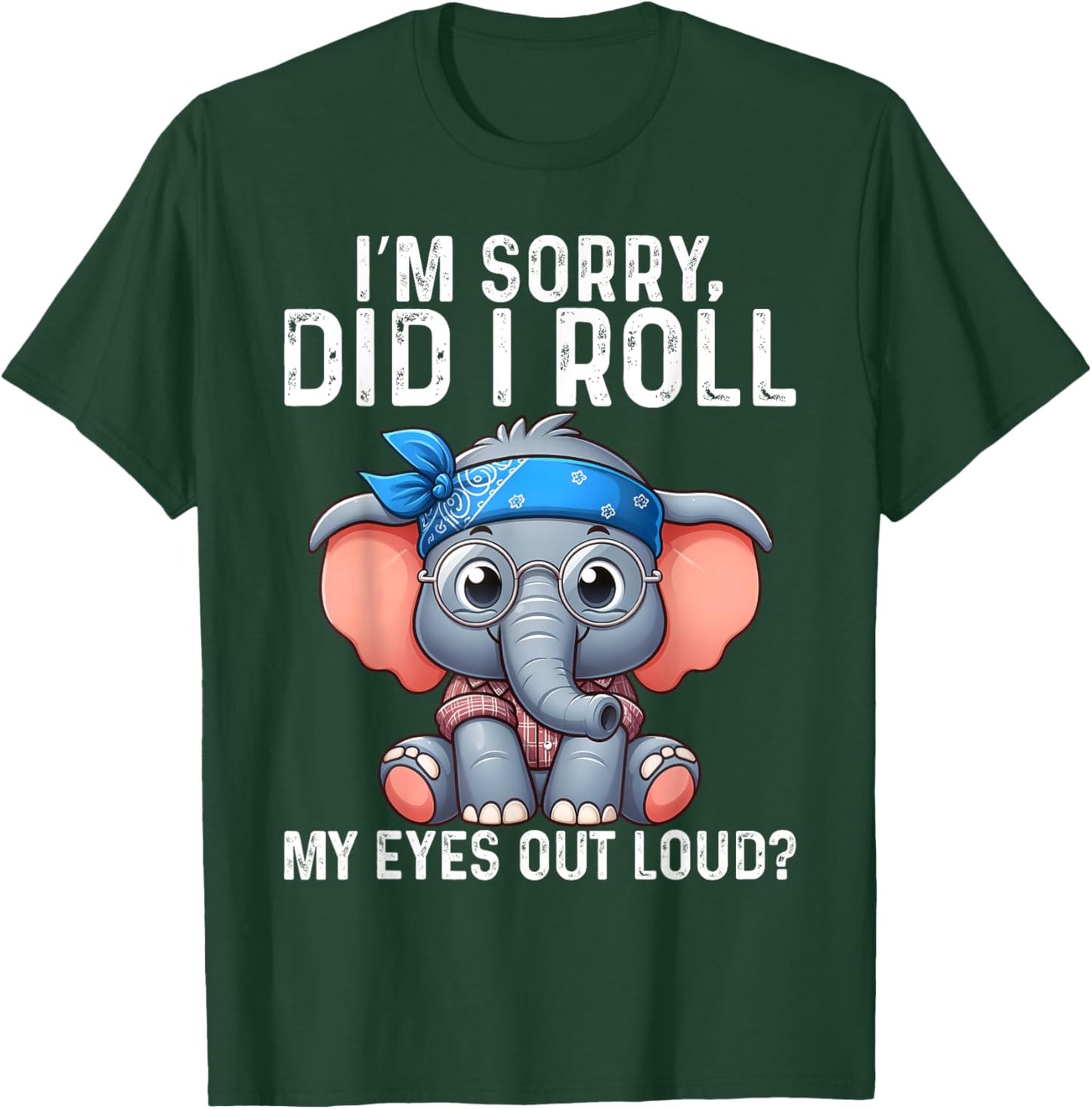 Elephant I'm Sorry Did I Roll My Eyes Out Loud T-Shirt - T-Shirt | Forest