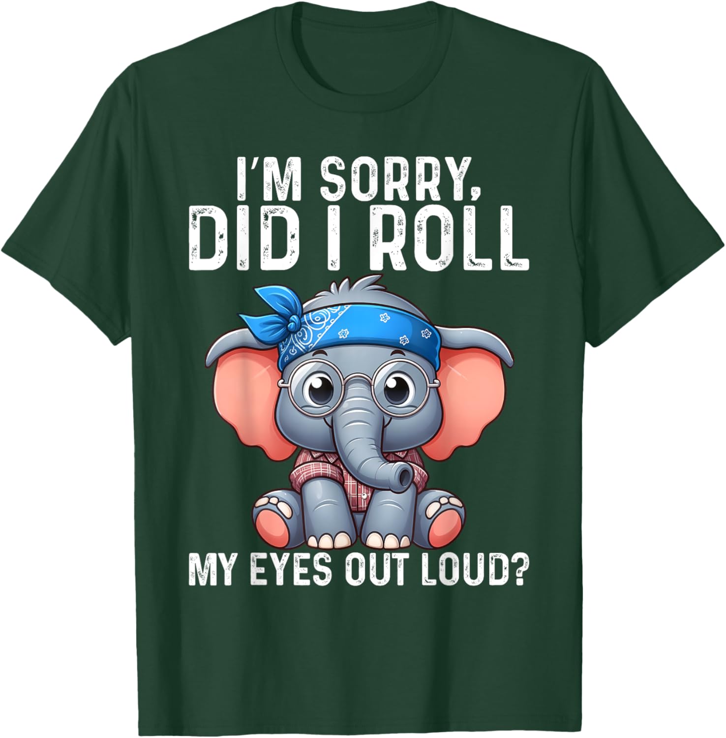 Elephant I'm Sorry Did I Roll My Eyes Out Loud T-Shirt - T-Shirt | Forest