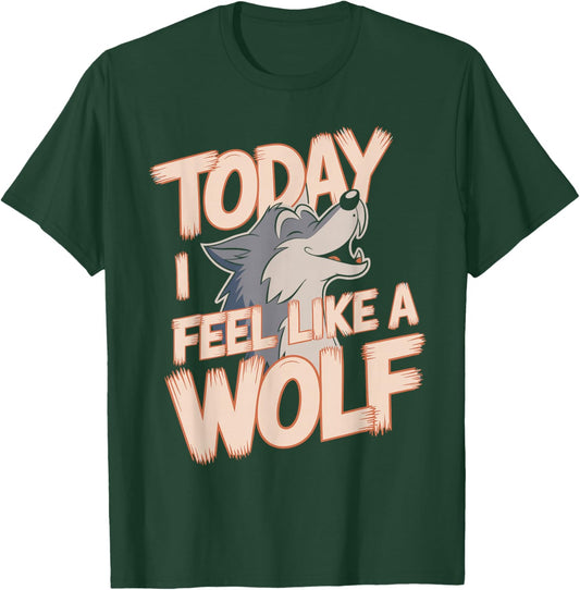 Today I Feel Like A Wolf Wildlife Animal Wolves Wolfpack T-Shirt - T-Shirt | Forest