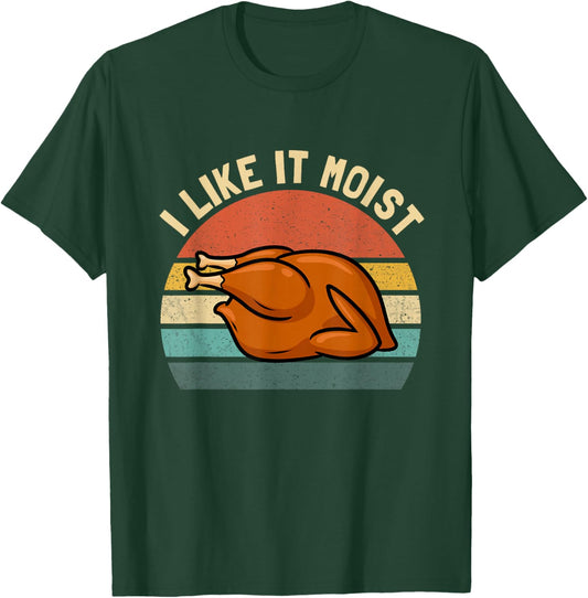 I Like it Moist Thanksgiving Costume Turkey Men Women Kids T-Shirt - T-Shirt | Forest