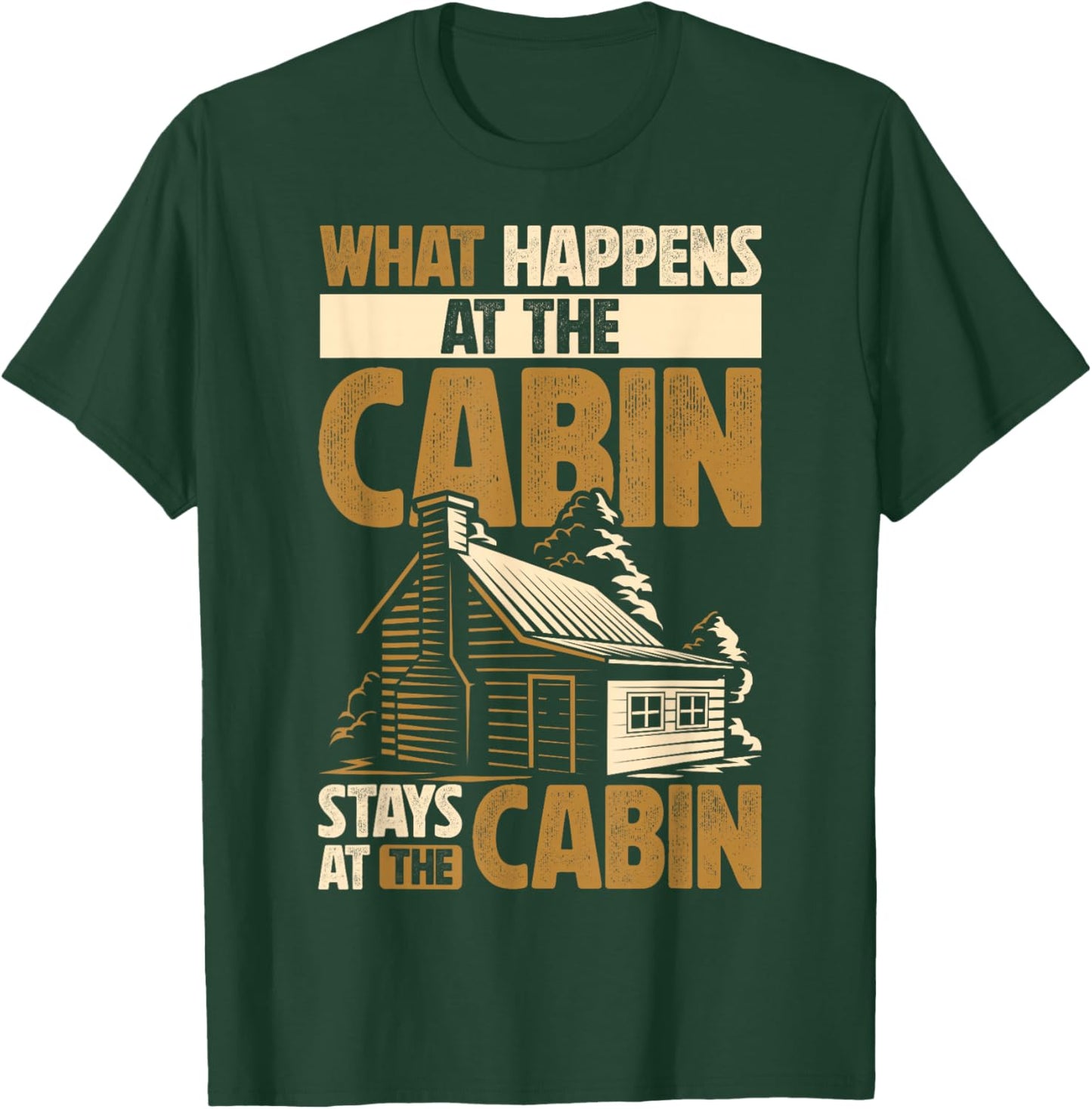Cabin Lover What Happens At The Cabin Stays At The Cabin T-Shirt - T-Shirt | Forest