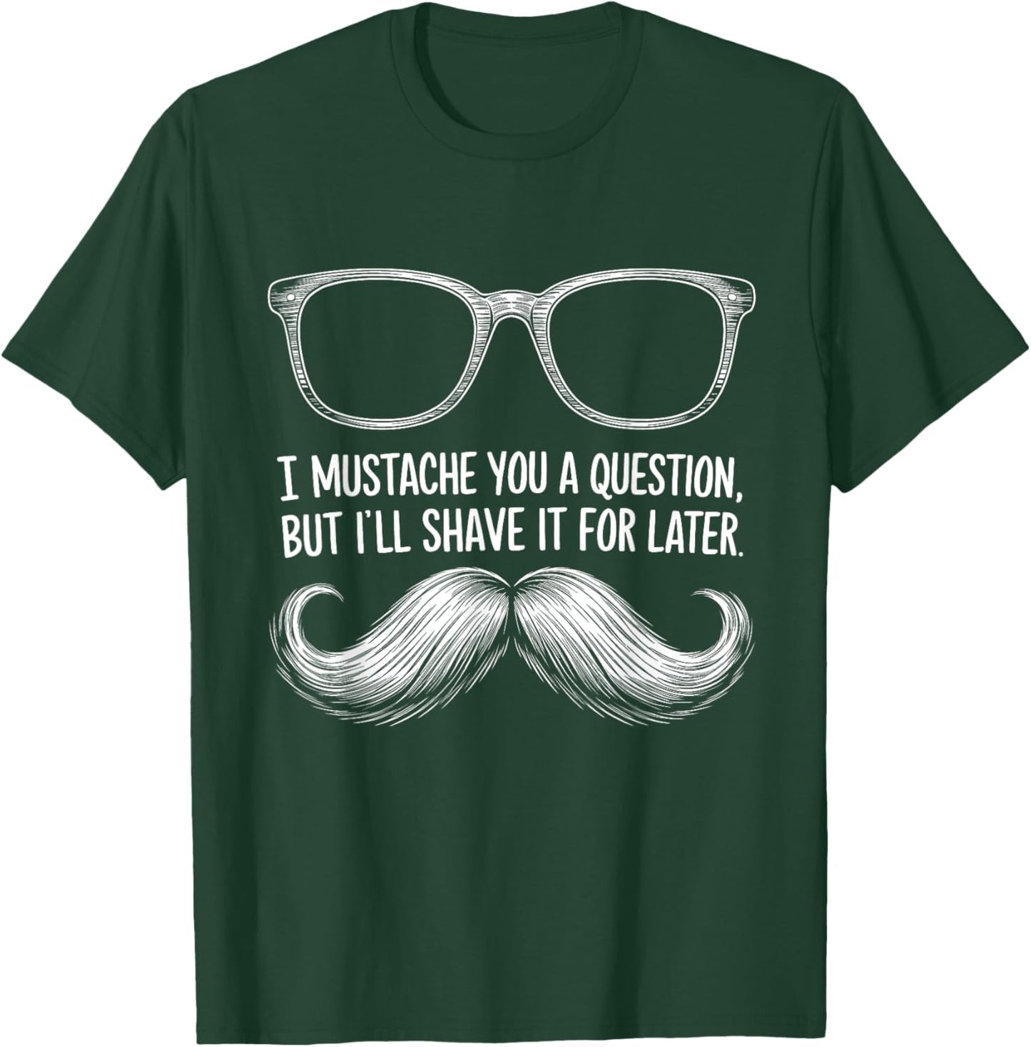 I Mustache You a Question, But I’ll Shave It for Later Funny T-Shirt - T-Shirt | Forest
