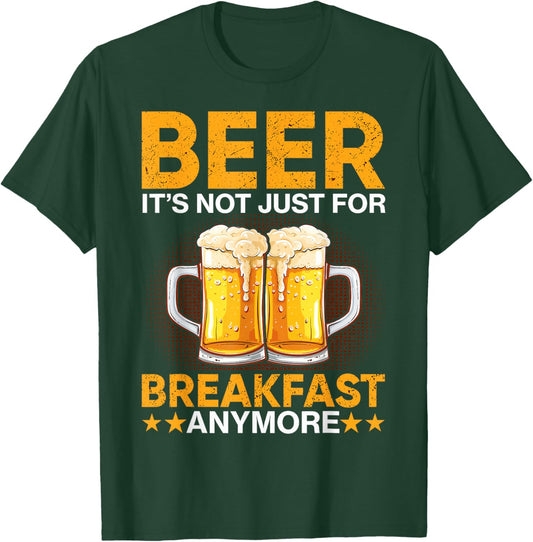 Beer It's Not Just For Breakfast Anymore T-Shirt - T-Shirt | Forest